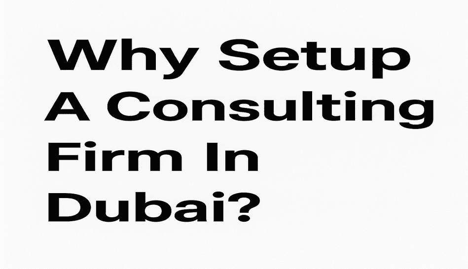 How And Why Setup A Consulting Firm In Dubai Here's All You Need To Know