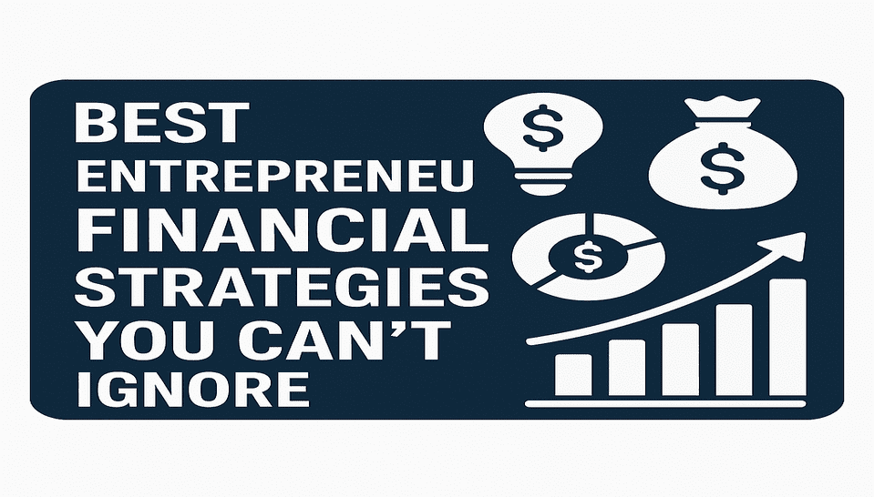 The Best Entrepreneurial Financial Strategies You Can’t Ignore